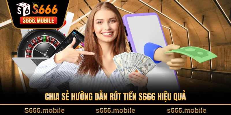 Chia sẻ hướng dẫn rút tiền S666 hiệu quả