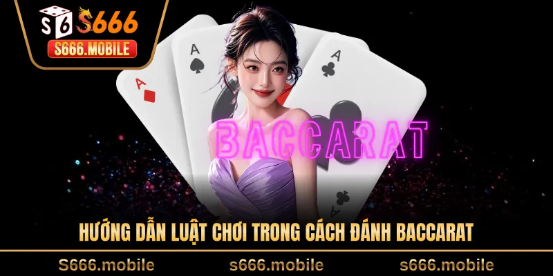 Hướng dẫn luật chơi trong cách đánh baccarat