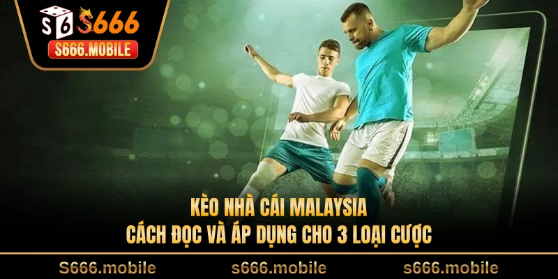 Kèo Nhà Cái Malaysia - Cách Đọc Và Áp Dụng Cho 3 Loại Cược
