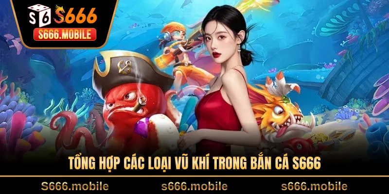 Tổng hợp các loại vũ khí trong bắn cá S666